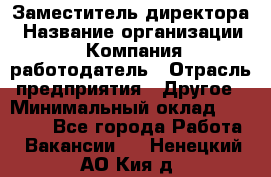 Заместитель директора › Название организации ­ Компания-работодатель › Отрасль предприятия ­ Другое › Минимальный оклад ­ 35 000 - Все города Работа » Вакансии   . Ненецкий АО,Кия д.